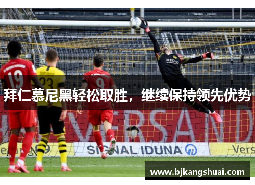 拜仁慕尼黑轻松取胜，继续保持领先优势
