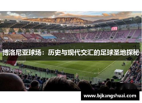 博洛尼亚球场：历史与现代交汇的足球圣地探秘