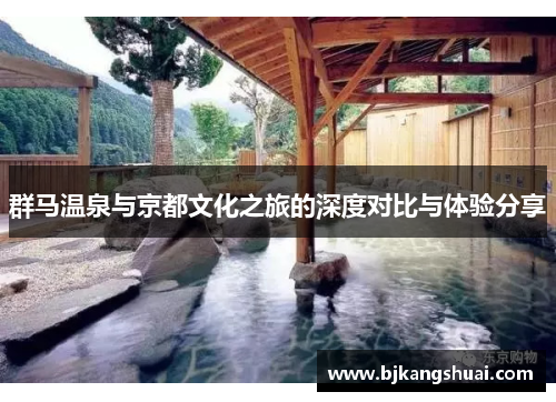 群马温泉与京都文化之旅的深度对比与体验分享